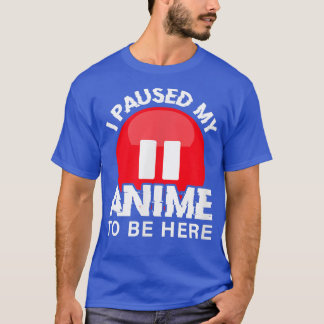 Camiseta Hice una pausa para que mi Anime estuviera aquí pa