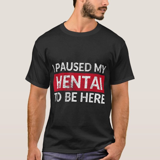 Camiseta Hice Una Pausa Para Que Mi Hentai Estuviera Aquí - (Anverso)