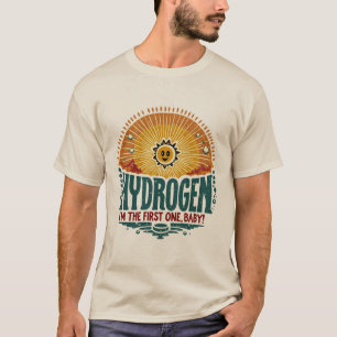 Camiseta Hidrógeno. Soy el primero, nena.