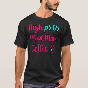 Camiseta High P I Need More Coffee Fun Statistics Computer
