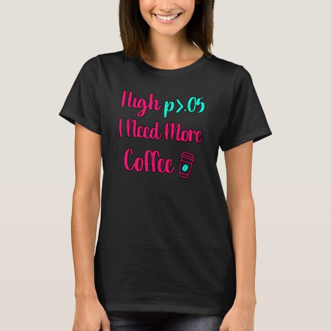 Camiseta High P I Need More Coffee Fun Statistics Computer (Anverso)