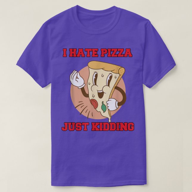Camiseta Hilarious Funny Pizza Lover I Hate Pizza Just Kidd (Diseño del anverso)