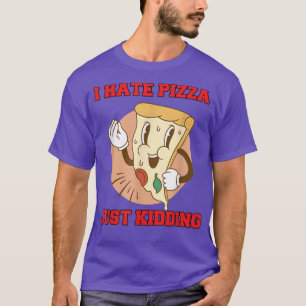 Camiseta Hilarious Funny Pizza Lover I Hate Pizza Just Kidd
