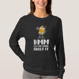Camiseta Hmm Déjame beber acerca de esto es divertido para