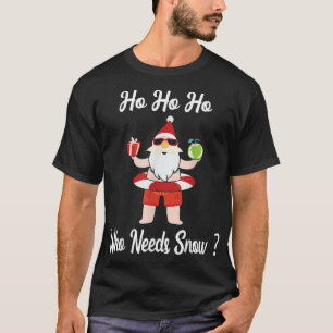 Camiseta Ho Ho Ho Who Needs Snow  Santa With Buoy Christmas