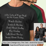Camiseta Hockey Lover Player Fan, lo que hago en tiempo de<br><div class="desc">Gran camiseta negra para cualquier fanático del hockey - Puedes cambiar cualquier texto acá - cambiarlo a fútbol,  pesca,  LaCross,  baloncesto,  béisbol - o lo que quieras - incluso lo haces sobre cualquier otro deporte o hobby también. A cualquiera que pase tiempo con hockey le encantará esta camiseta.</div>