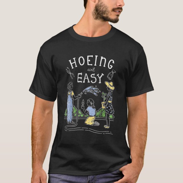 Camiseta Hoeing Ain t Easy Gardener Plant Garden Flowers H (Anverso)