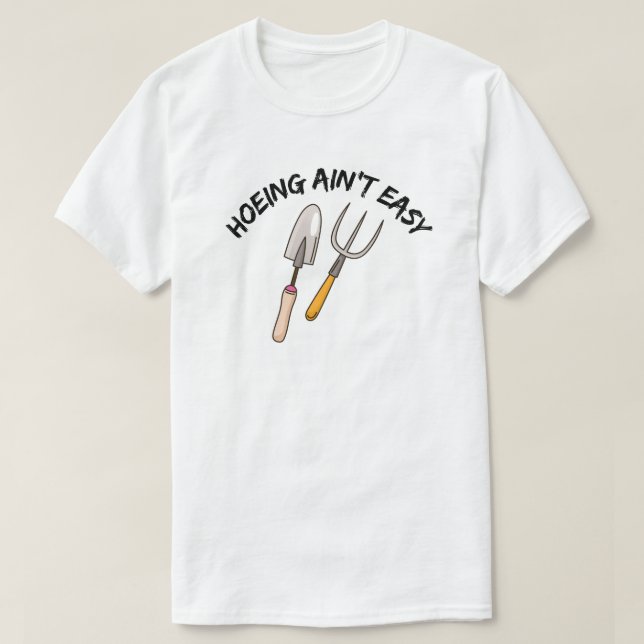 Camiseta Hoeing Ain t Easy - Gracioso jardín (Diseño del anverso)