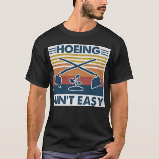 Camiseta Hoeing Ain't Easy