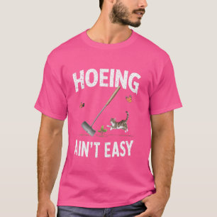 Camiseta Hoeing Ain't Easy Funny Gardening Plant Lover
