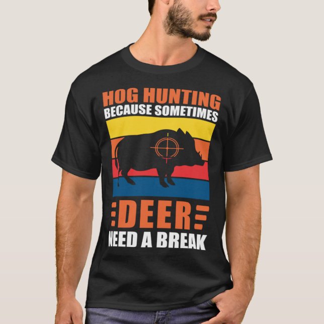 Camiseta Hog Hunting Dad Hunter Because Deer Need a Break (Anverso)