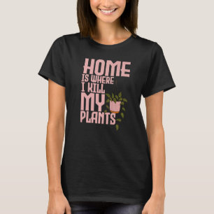 Camiseta Hogar de jardinería es donde mato mis plantas 1