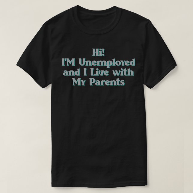 Camiseta Hola, estoy desempleado y vivo con mis padres (Diseño del anverso)