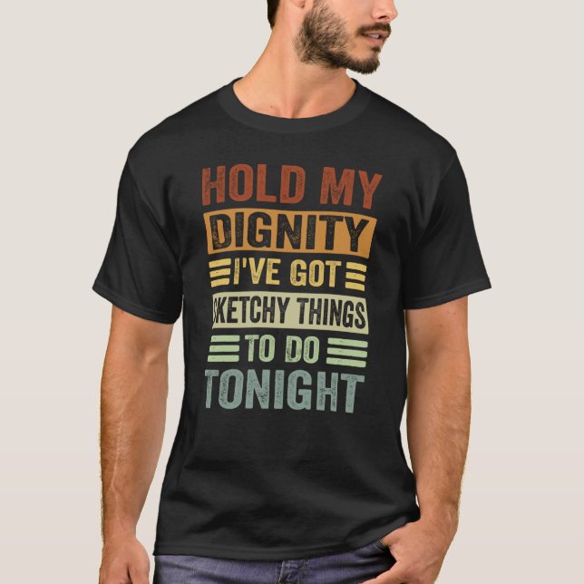 Camiseta Hold My Dignity I've Got Sketchy Things To Do Toni (Anverso)