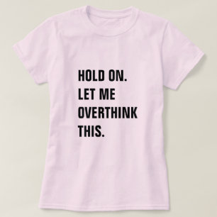 CAMISETA HOLD ON LET ME OVERTHINK THIS
