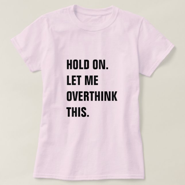 CAMISETA HOLD ON LET ME OVERTHINK THIS (Diseño del anverso)