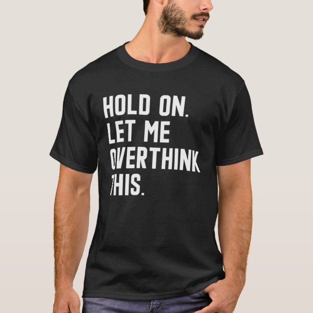 Camiseta Hold On Let Me Overthink This  sarcastic quote  6 (Anverso)