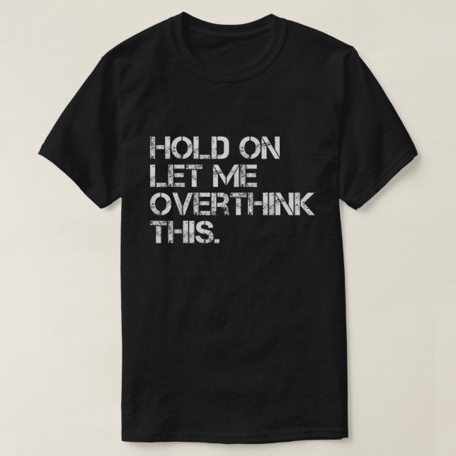 Camiseta Hold On Let Me Overthink This Shirt (Diseño del anverso)