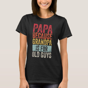 Camiseta Hombre Papá Porque El Abuelo Es Para Los Ancianos 