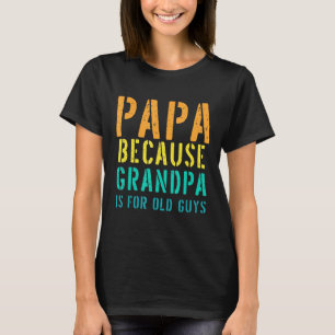 Camiseta Hombre Papá Porque El Abuelo Es Para Los Ancianos