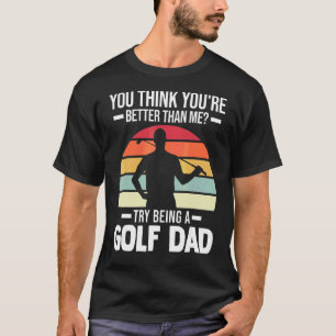 Camiseta Hombres, crees que eres Golf Dad Golf Player