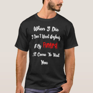 Camiseta Hombres cuando muero, no hay nadie en mi funeral.