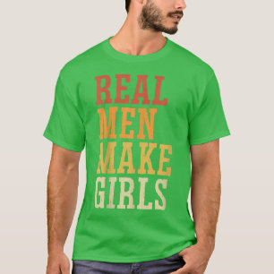 Camiseta Hombres de verdad hacen que los Chicas sean divert