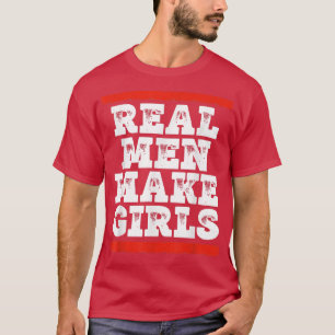 Camiseta Hombres de verdad hacen que los Chicas sean divert