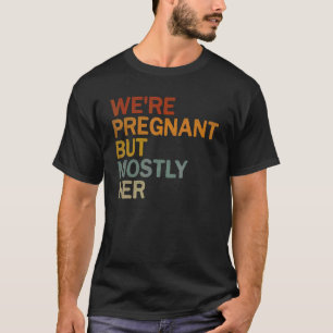 Camiseta Hombres estamos embarazadas, pero sobre todo su em