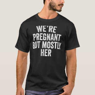 Camiseta Hombres estamos embarazadas, pero sobre todo su re