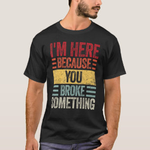 Camiseta Hombres, estoy aquí porque rompiste algo retro H