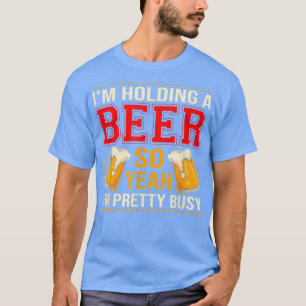 Camiseta Hombres, estoy sosteniendo una cerveza, así que sí