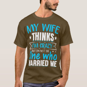 Camiseta Hombres Mi Esposa Piensa Que Estoy Loco, No Soy El