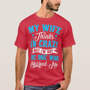 Camiseta Hombres Mi esposa piensa que estoy loco No soy el