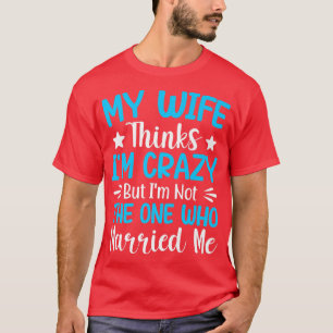 Camiseta Hombres Mi Esposa Piensa Que Estoy Loco, No Soy El