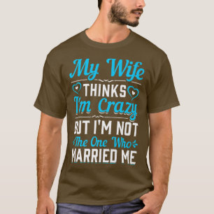 Camiseta Hombres Mi Esposa Piensa Que Estoy Loco, No Soy El