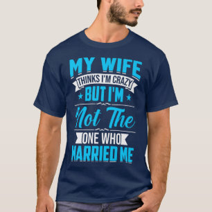 Camiseta Hombres Mi esposa piensa que estoy loco No soy el 