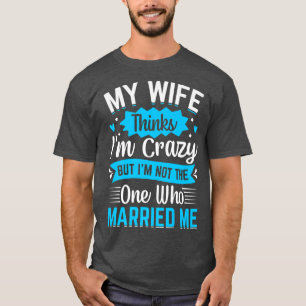 Camiseta Hombres Mi esposa piensa que estoy loco No soy el 