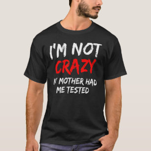 Camiseta Hombres, no estoy loca, mi madre me hizo una prueb