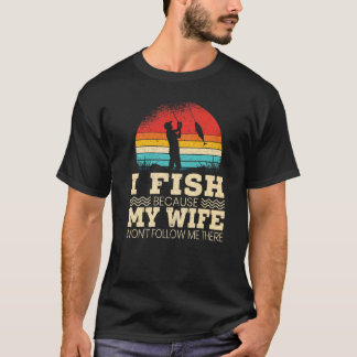 Camiseta Hombres Pesco Porque Mi Esposa No Me Seguirá Allí