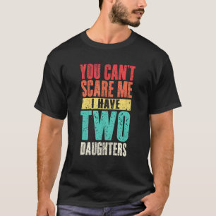 Camiseta Hombres Que No Pueden Asustarme Tengo Dos Hijas Re