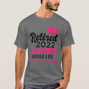 Camiseta Hombres Retirados 2022 Trabajé Toda Mi Vida Retira