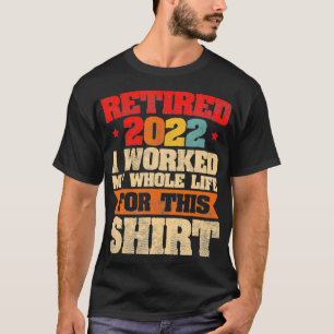 Camiseta Hombres Retirados 2022 Trabajé toda mi vida Retire