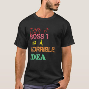 Camiseta Hombres, soy un jefe, es una idea terrible.