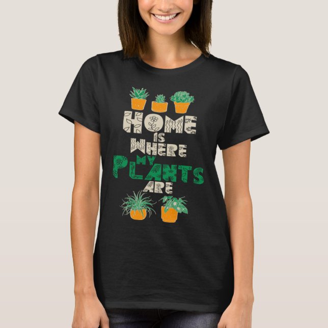 Camiseta Home Is Where My Plants Are Plant  Gardening Garde (Anverso)