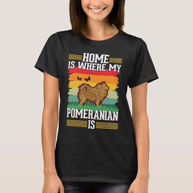 Camiseta Home is where my Pomeranian is Pomeranian (Anverso)