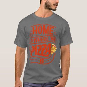 Camiseta Home Is Where The Pizza Is Pizza Lover Pizza Itali