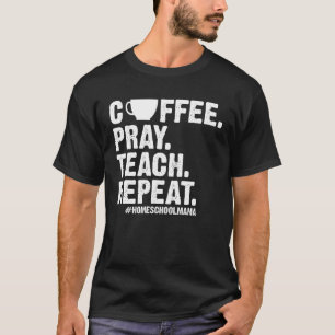 Camiseta Homeschool Mom Coffee Pray Teach Repeat Mother