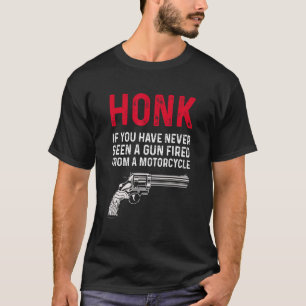 Camiseta Honk Si Nunca Has Visto Un Arma Disparada Desde Un