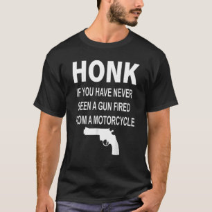 Camiseta Honk Si Nunca Has Visto Un Arma Disparada Desde Un